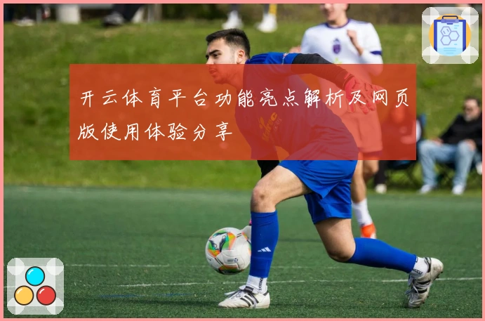 开云体育平台功能亮点解析及网页版使用体验分享