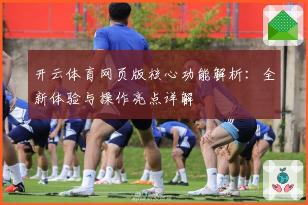 开云体育网页版核心功能解析：全新体验与操作亮点详解