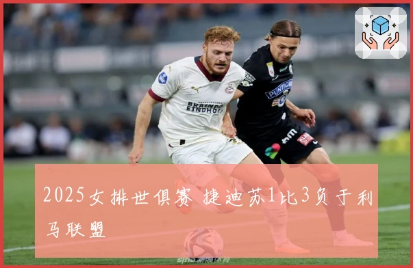 2025女排世俱赛 捷迪苏1比3负于利马联盟