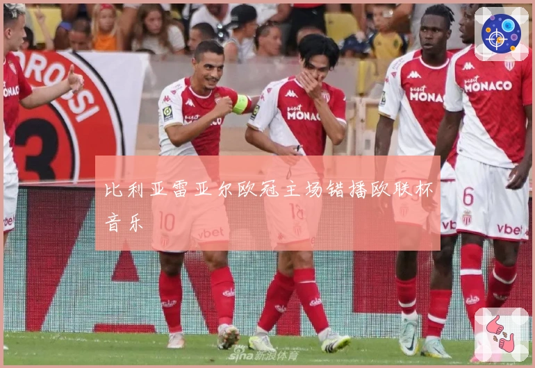 比利亚雷亚尔欧冠主场错播欧联杯音乐