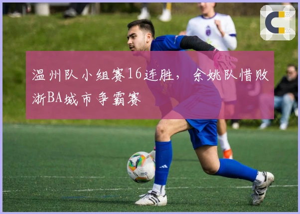 温州队小组赛16连胜，余姚队惜败浙BA城市争霸赛