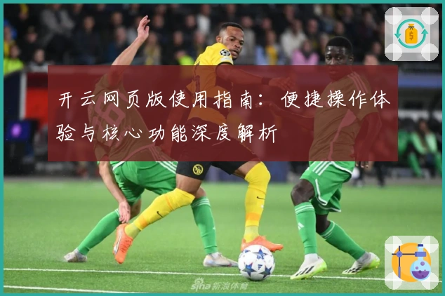开云网页版使用指南：便捷操作体验与核心功能深度解析