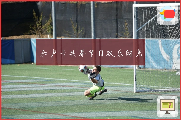 和卢卡共享节日欢乐时光